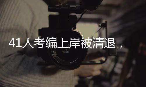41人考編上岸被清退，揭開了教育公平的重大課題