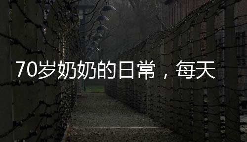 70歲奶奶的日常，每天一兩主食，走路飄忽，探尋背后的故事