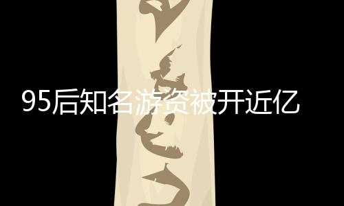 95后知名游資被開近億罰單？假！揭秘背后的真相
