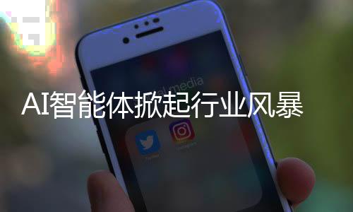 AI智能體掀起行業(yè)風(fēng)暴，引領(lǐng)數(shù)字化轉(zhuǎn)型新浪潮