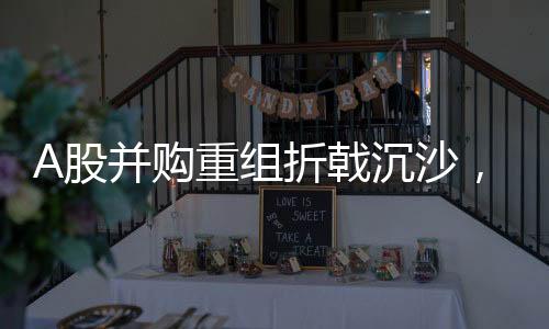 A股并購重組折戟沉沙，五起交易黯然終止