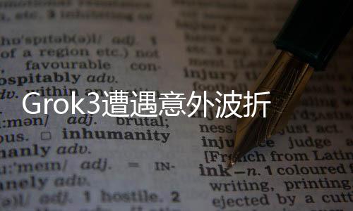 Grok3遭遇意外波折，9.11版本性能未能達(dá)到預(yù)期目標(biāo)，開發(fā)者緊急回應(yīng)及應(yīng)對(duì)策略揭曉