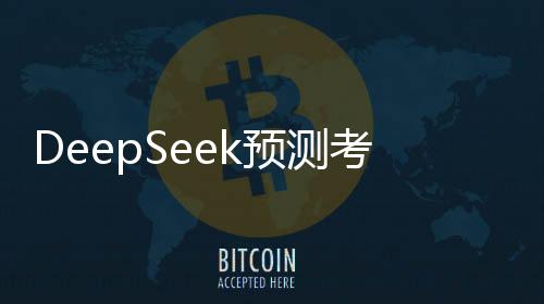 DeepSeek預(yù)測(cè)考研國(guó)家線，洞悉趨勢(shì)，助力學(xué)子備考之路