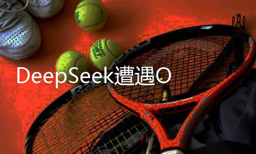 DeepSeek遭遇OpenAI新模型反擊，一場技術(shù)與創(chuàng)新的較量