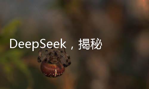 DeepSeek，揭秘其無所不能的AI工作領(lǐng)域