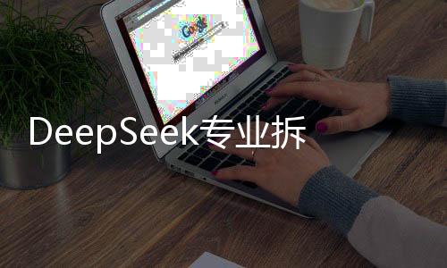 DeepSeek專業(yè)拆解解析，深入探索技術(shù)細(xì)節(jié)與應(yīng)用前景