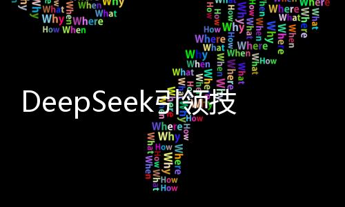 DeepSeek引領技術潮流，洶涌接入引領未來科技新篇章