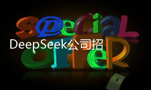 DeepSeek公司招募實(shí)習(xí)生月薪破萬(wàn)，期待未來(lái)之星