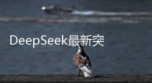 DeepSeek最新突破，會說人話的人工智能系統(tǒng)誕生