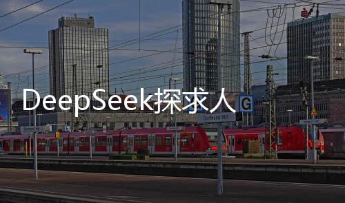 DeepSeek探求人類深層次需求，最想解答的十大問題