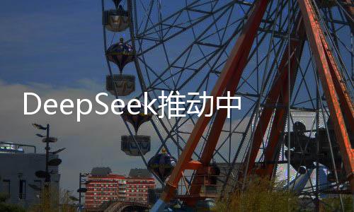 DeepSeek推動(dòng)中國(guó)資產(chǎn)重估，引領(lǐng)新一輪價(jià)值發(fā)現(xiàn)之旅