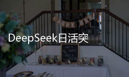 DeepSeek日活突破2000萬大關(guān)，揭秘其成功背后的故事
