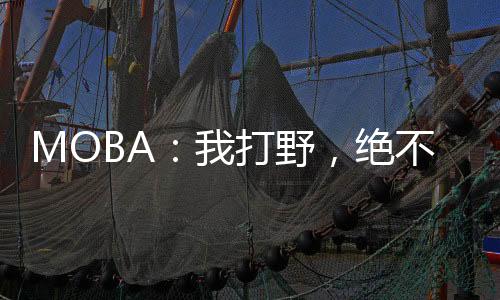 MOBA：我打野，絕不食草