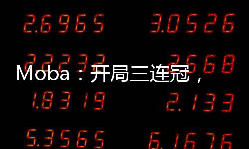 Moba：開局三連冠，解說臺上見