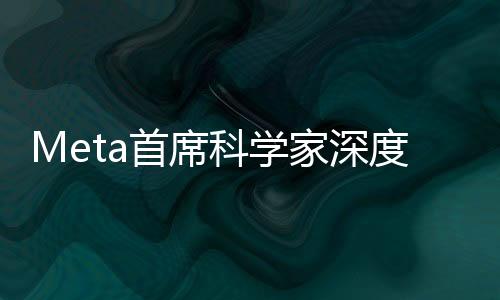 Meta首席科學(xué)家深度解析DeepSeek走紅之謎，技術(shù)革新與社會共鳴并重