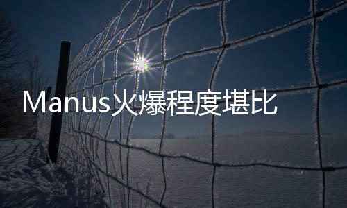 Manus火爆程度堪比DeepSeek，全新技術引領潮流