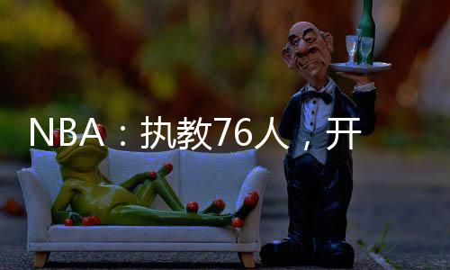 NBA：執(zhí)教76人，開局截胡大姚