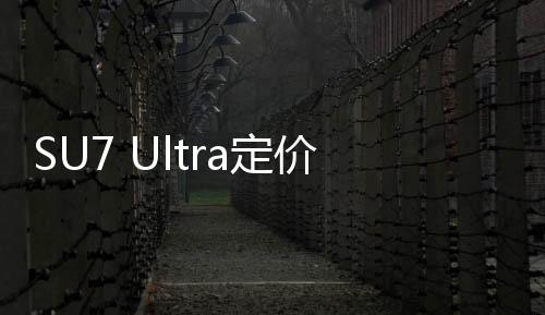 SU7 Ultra定價(jià)策略揭秘，雷軍對標(biāo)特斯拉的戰(zhàn)略思考