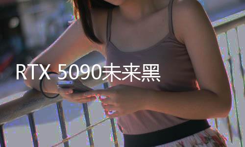RTX 5090未來(lái)黑科技，未發(fā)先熱，預(yù)售炒作引發(fā)市場(chǎng)熱議