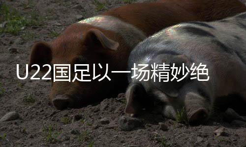 U22國足以一場(chǎng)精妙絕倫的爆射絕殺韓國隊(duì)，回顧比賽的精彩瞬間與深遠(yuǎn)影響