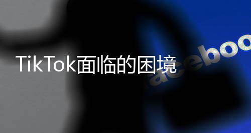 TikTok面臨的困境，白宮無保證，平臺只能關(guān)