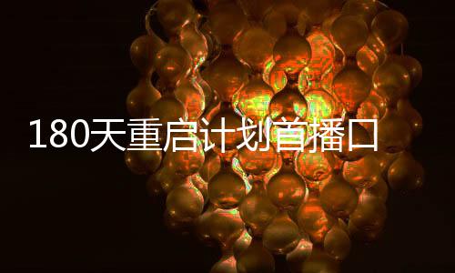 180天重啟計(jì)劃首播口碑解析，全方位洞察新季節(jié)目標(biāo)熱劇吸引力！