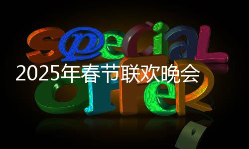 2025年春節(jié)聯(lián)歡晚會，四個分會場首次合排，精彩紛呈