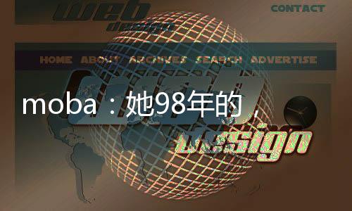 moba：她98年的，玩不過她