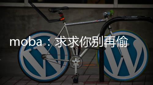 moba：求求你別再偷塔了！