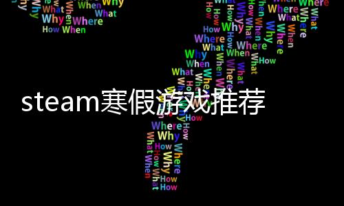 steam寒假游戲推薦！這個(gè)寒假暢玩不孤單！